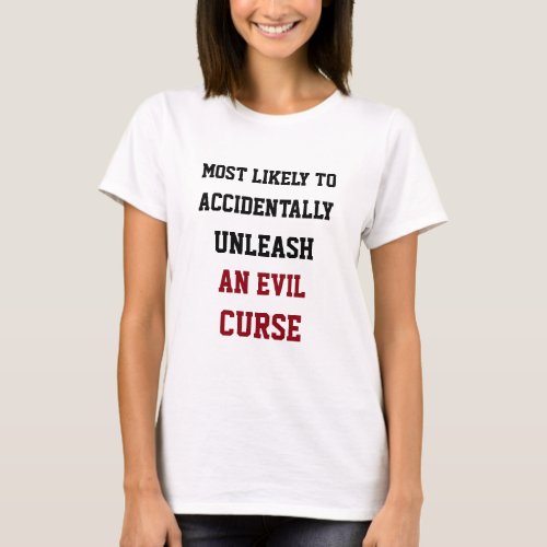 Likely to accidentally unleash an evil curse T_Shirt