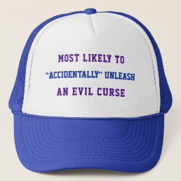 Likely to &quot;accidentally&quot; unleash an evil curse tru trucker hat