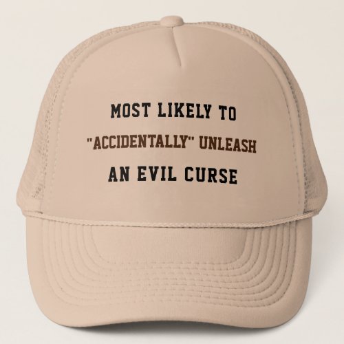 Likely to accidentally unleash an evil curse trucker hat