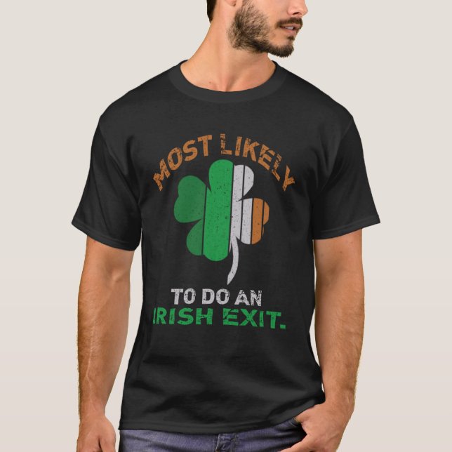 Likely To Do An Irish Exit  St Patrick Quote Irish T-Shirt (Front)