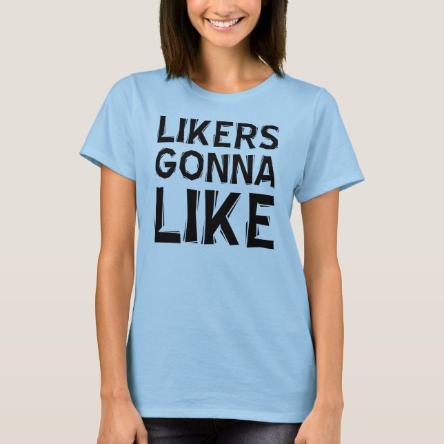 Likers Gonna Like Funny T-Shirt (Front)