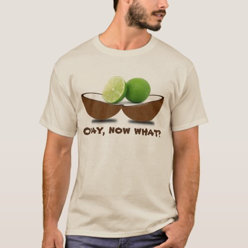 Limes in a coconut Okay now what T_Shirt