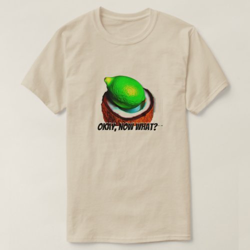 Limes in a coconut Okay now what T_Shirt
