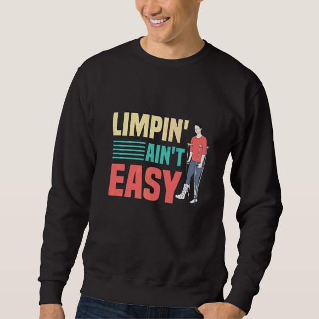 Limpin Ain't Easy  Broken Leg  4 Sweatshirt (Front)