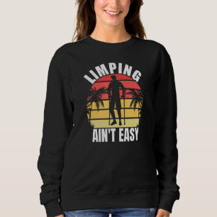 Limpin Ain't Easy  Broken Leg 7 Sweatshirt