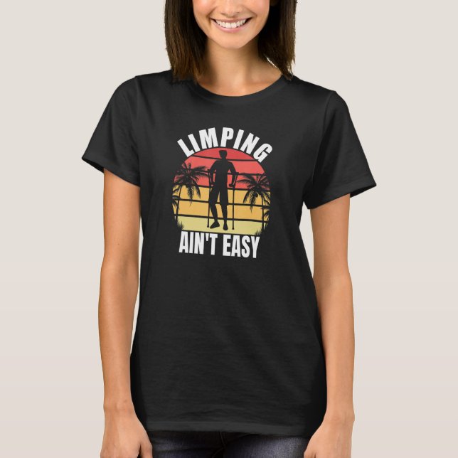 Limpin Ain't Easy  Broken Leg 7 T-Shirt (Front)