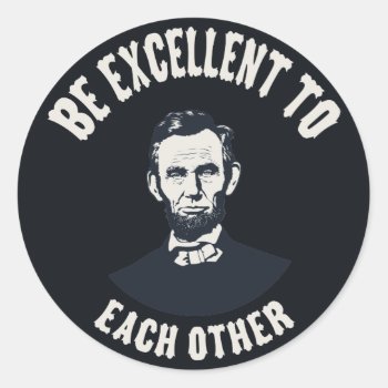 Lincoln - Be Excellent Classic Round Sticker by kbilltv at Zazzle