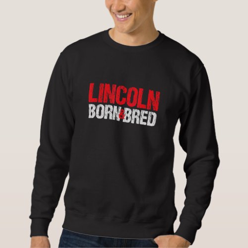 Lincoln Born And Bred Nebraska Hometown Ne Home St Sweatshirt