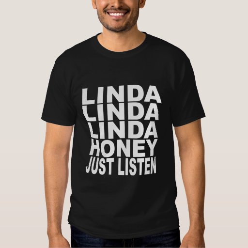 LINDA HONEY JUST LISTEN T SHIRT | Zazzle