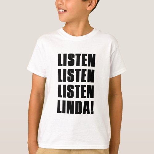 LINDA LISTEN TO ME T_Shirt