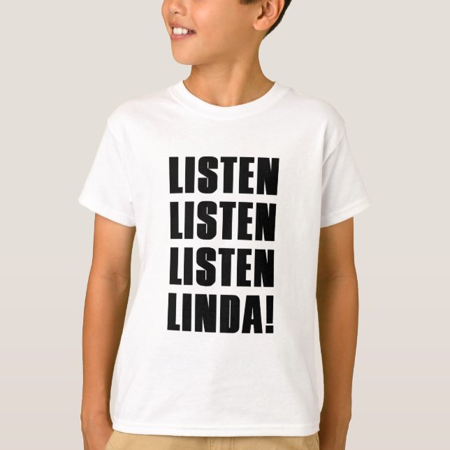 LINDA LISTEN TO ME T-Shirt (Front)