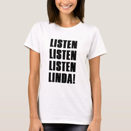 LINDA LISTEN TO ME T-Shirt | Zazzle.com