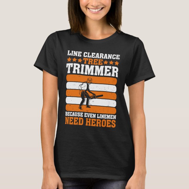 Line Clearance Tree Trimmer Because Even Linemen N T-Shirt (Front)