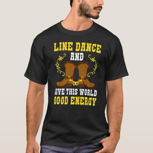 Line Dance And Give This World Good Energy Line Da T_Shirt
