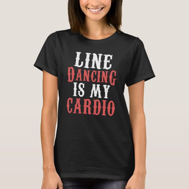 Line Dance is my Cardio Music Line Dance T-Shirt (Front)