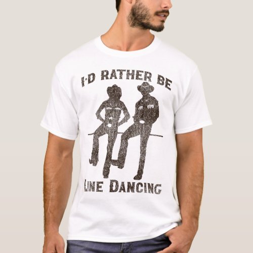 Line Dancing Id Rather Be Line Dancing T_Shirt