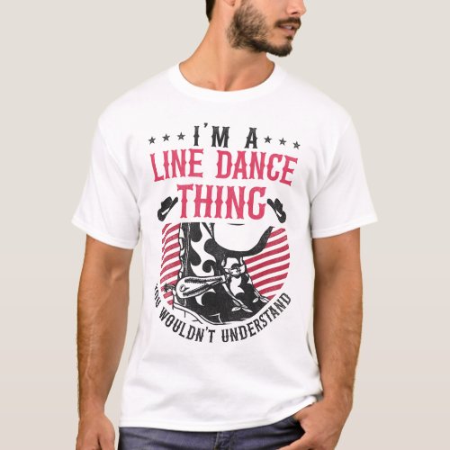 Line Dancing Its A Line Dance Thing You Wouldnt T_Shirt