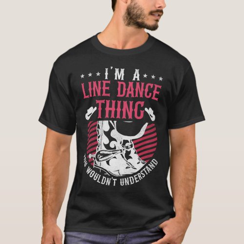 Line Dancing Its A Line Dance Thing You Wouldnt T_Shirt