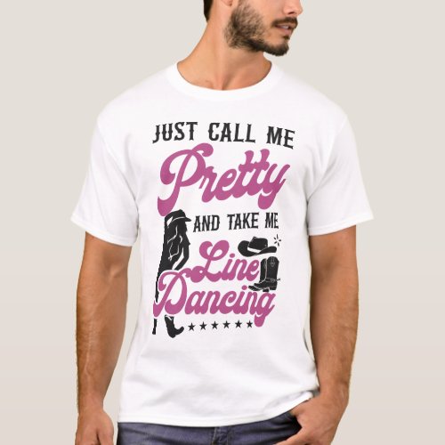 Line Dancing Just Call Me Pretty And Take Me Line T_Shirt