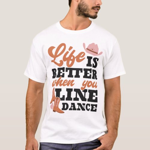 Line Dancing Life Is Better When You Can Line T_Shirt