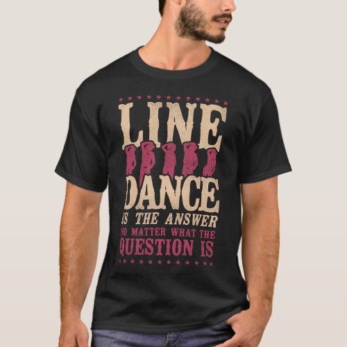 Line Dancing Line Dance Is The Answer Who Cares T_Shirt