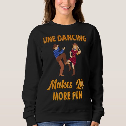 Line Dancing Makes Life More Fun Funny Sassy Sarca Sweatshirt
