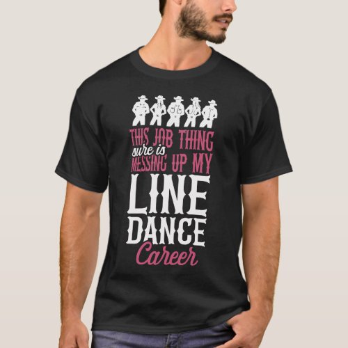 Line Dancing This Job Thing Sure Is Messing Up My T_Shirt