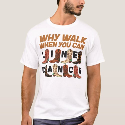 Line Dancing Why Walk When You Can Line Dance T_Shirt