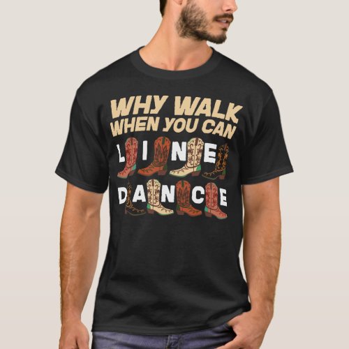 Line Dancing Why Walk When You Can Line Dance T_Shirt