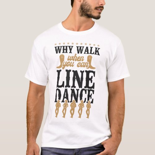 Line Dancing Why Walk When You Can Line Dance T_Shirt