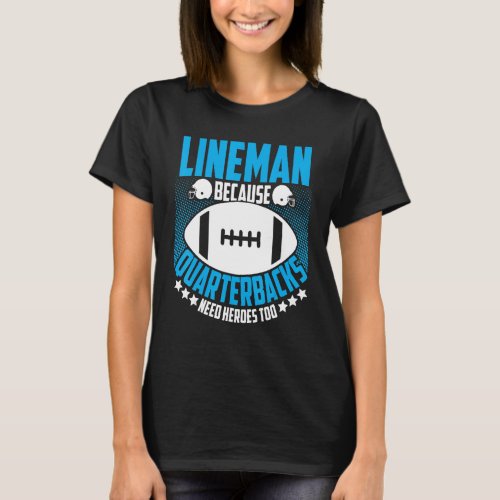 Lineman Because Quarterbacks Need Heroes Football  T_Shirt