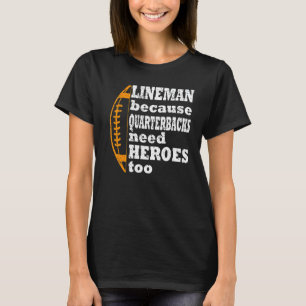 lineman because quarterbacks need heroes football T-Shirt