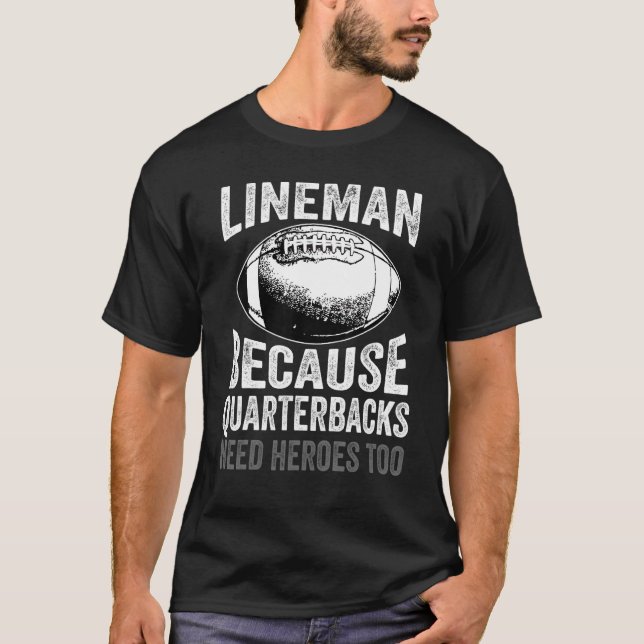 Lineman Because Quarterbacks Need Heroes Football  T-Shirt (Front)