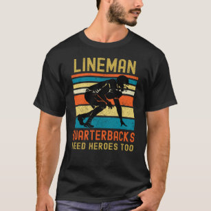 Lineman Because Quarterbacks Need Heroes T-Shirt
