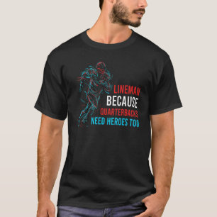 Lineman Because Quarterbacks Need Heroes Too Footb T-Shirt