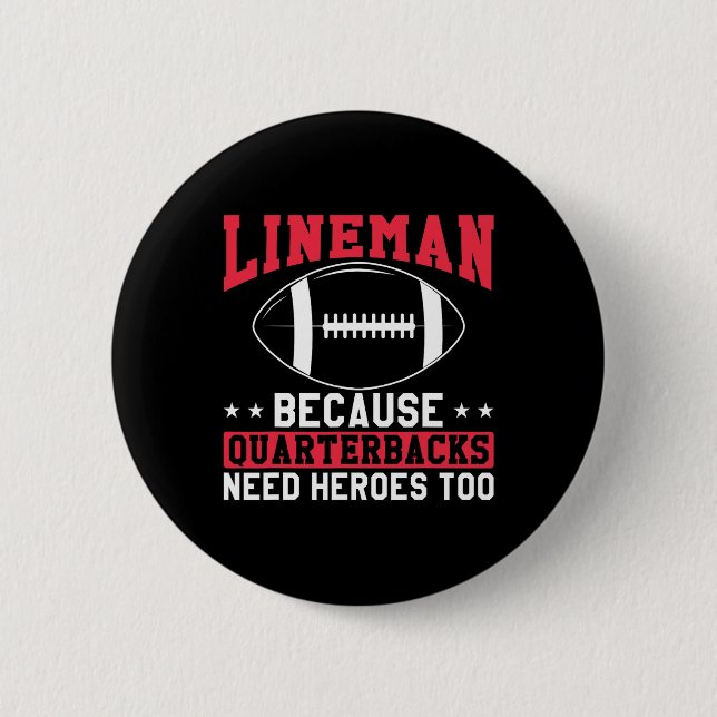 Lineman Because Quarterbacks Need Heroes Too Funny Button (Front)