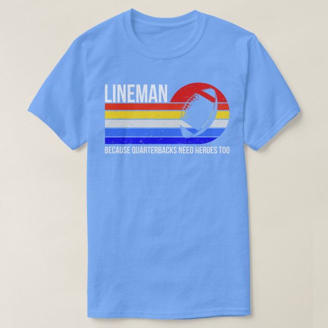 Lineman Because Quarterbacks Need Heroes Too II T-Shirt (Design Front)