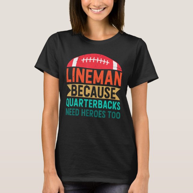 Lineman Because Quarterbacks Need Heroes Too Mens T-Shirt (Front)