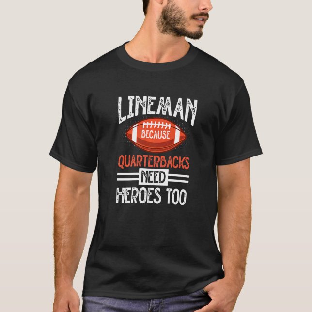 Lineman Because Quarterbacks Need Heroes Too T-Shirt (Front)
