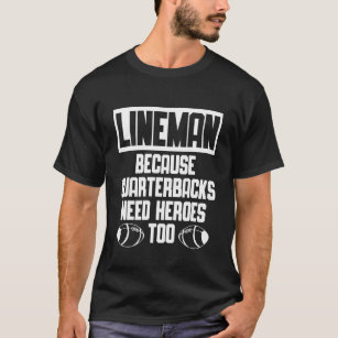 Lineman because Quarterbacks need Heroes too T-Shirt