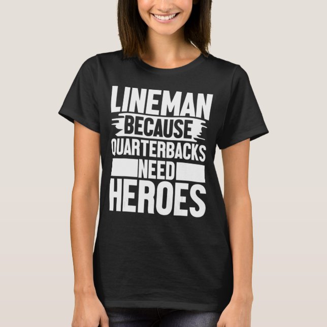 Lineman Because Quarterbacks Needs Heroes Football T-Shirt (Front)