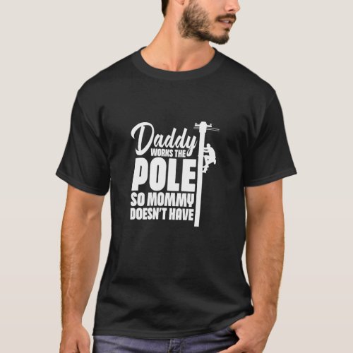 Lineman Dad Daddy Works The Pole So Mommy Doesnt  T_Shirt