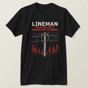 Lineman Humor:  Up Poles Like a Mountain Climber T-Shirt