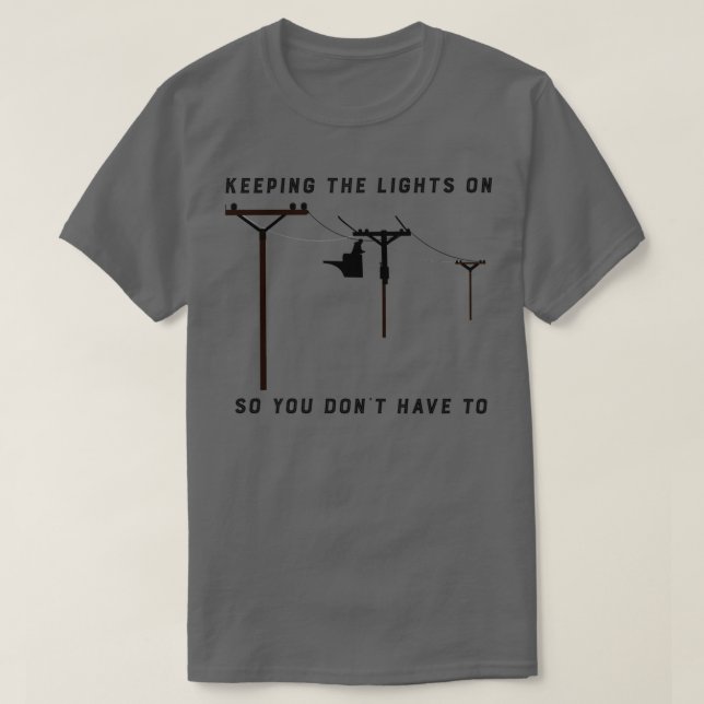 Lineman Keeping the Lights On So You Dont Have To  T-Shirt (Design Front)