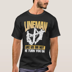 Lineman Like Us Or Not We Turn You On Funny Linem T-Shirt