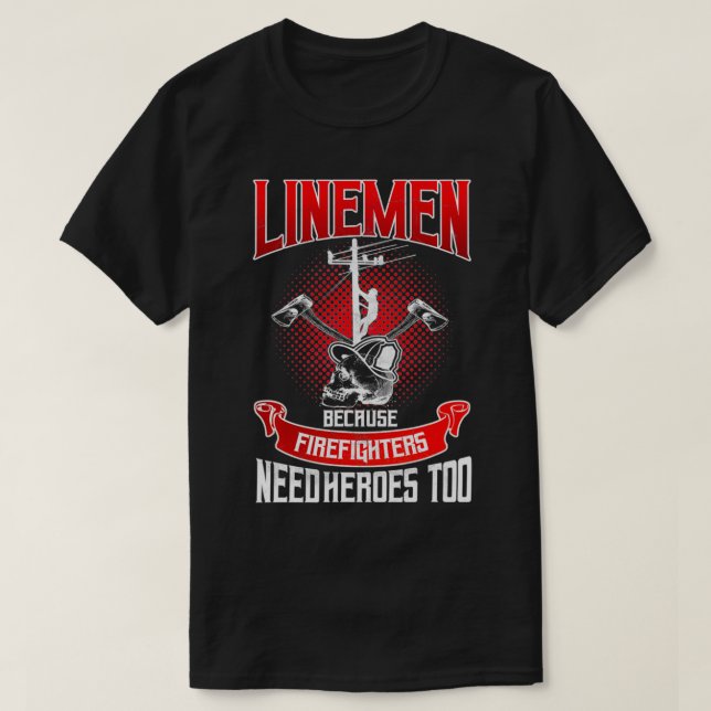 Lineman Line Worker Because Firefighters Need Hero T-Shirt (Design Front)
