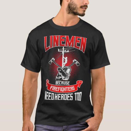 Lineman Line Worker Because Firefighters Need Hero T_Shirt