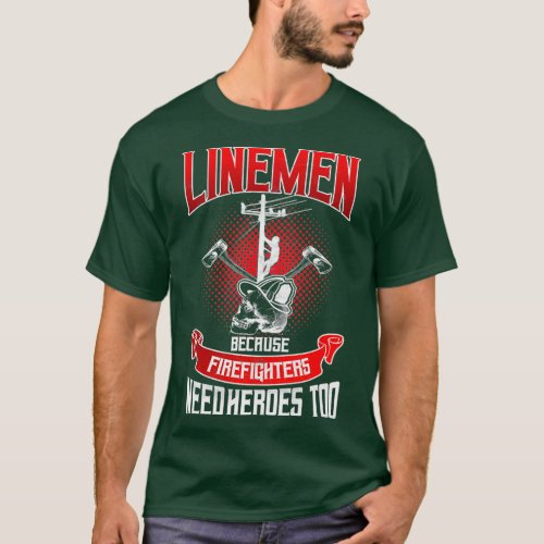 Lineman Line Worker Because Firefighters Need T_Shirt
