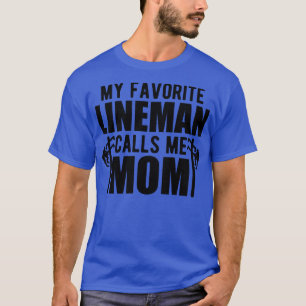 Lineman Mom My favorite lineman calls me mom T-Shirt
