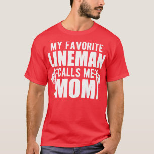 Lineman Mom My favorite lineman calls me mom w T-Shirt